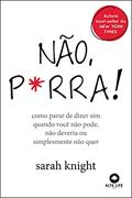 Ler Não, P*rra: Como Parar de Dizer sim Quando Você Não Pode, Não Deveria ou Simplesmente Não Quer, do autor Sarah Knight Ler Não, P*rra: Como Parar de Dizer sim Quando Você Não Pode, Não Deveria ou Simplesmente Não Quer, do autor Sarah Knight