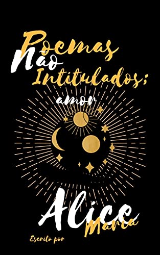 Ler Poemas Não Intitulados; amor, do autor Alice Maria