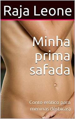 Minha prima safada: Conto erótico para meninas (lésbicas), do autor Raja Leone