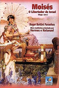 Moisés - Trilogia 2, o Libertador de Israel, do autor Roger Bottini Paranhos; Nathanael; Hermes