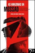 Ler As Amazonas da Mossad: As Extraordinárias Mulheres dos Serviços Secretos Israelitas, do autor Michael Bar-Zohar; Nissim Mishal