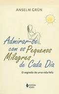 Ler Admirar-se com os pequenos milagres de cada dia: O segredo de uma vida feliz, do autor Anselm Grün Ler Admirar-se com os pequenos milagres de cada dia: O segredo de uma vida feliz, do autor Anselm Grün