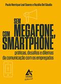 Ler Sem megafone, com smartphone: práticas, desafios e dilemas da comunicação com os empregados, do autor Rozalia Del Gaudio; Paulo Henrique Soares Ler Sem megafone, com smartphone: práticas, desafios e dilemas da comunicação com os empregados, do autor Rozalia Del Gaudio; Paulo Henrique Soares