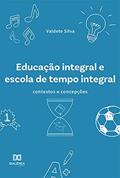 Ler Educação integral e escola de tempo integral: contextos e concepções, do autor Valdete Maria da Silva