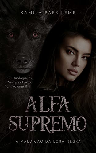 Ler Alfa Supremo : A Maldição da Loba Negra ( Duologia Sangues Puros - Vol 2 ) (Duologia - Sangues Puros), do autor Kamila Paes Leme Ler Alfa Supremo : A Maldição da Loba Negra ( Duologia Sangues Puros - Vol 2 ) (Duologia - Sangues Puros), do autor Kamila Paes Leme