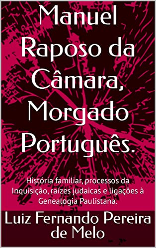 Ler Manuel Raposo da Câmara, Morgado Português.: História familiar, processos da Inquisição, raízes judaicas e ligações à Genealogia Paulistana., do autor Luiz Fernando Pereira de Melo