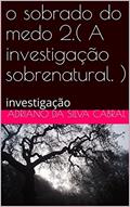 Ler o sobrado do medo 2.( A investigação sobrenatural. ): investigação, do autor Adriano da silva Cabral; Adriano Da Cabral