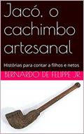 Ler Jacó, o cachimbo artesanal: Histórias para contar a filhos e netos, do autor Bernardo De Felippe Jr. Ler Jacó, o cachimbo artesanal: Histórias para contar a filhos e netos, do autor Bernardo De Felippe Jr.
