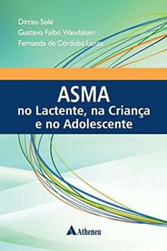 Asma no Lactente, na Criança e no Adolescente: Departamento de Pediatria da Escola Paulista de Medicina - EPM/UNIFESP, do autor Dirceu Solé; Gustavo Falbo Wandalsen; Fernanda de Córdoba Lanza