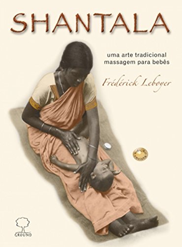Ler Shantala: Uma Arte Tradicional, Massagem Para Bebês, do autor Frédérick Leboyer
