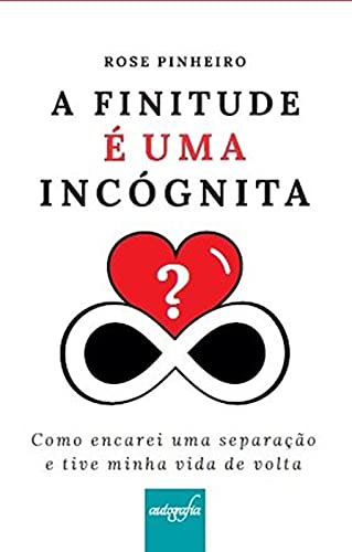 Ler A Finitude é uma Incógnita: Como Encarei uma Separação e Tive Minha Vida de Volta, do autor Rose Pinheiro