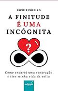 Ler A Finitude é uma Incógnita: Como Encarei uma Separação e Tive Minha Vida de Volta, do autor Rose Pinheiro