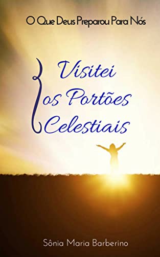 Ler O Que Deus preparou Para Nós: Visitei os Portões Celestiais, do autor Sônia Maria Barberino