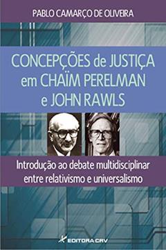Concepções de justiça em Chaïm Perelman e John Rawls - Introdução ao debate multidisciplinar entre relativismo e universalismo, do autor Pablo Camarço de Oliveira