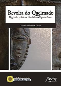 Revolta do Queimado: Negritude, Política e Liberdade no Espírito Santo, do autor Lavinia Coutinho Cardoso