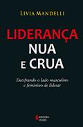 Ler Liderança nua e crua: Decifrando o lado masculino e feminino de liderar, do autor Livia Mandelli