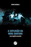 Ler A explosão da mina Santana: uma tragédia anunciada, do autor Bruno Mandelli