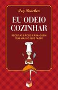 Ler Eu odeio cozinhar - Receitas fáceis para quem tem mais o que fazer: Receitas fáceis para quem tem mais o que fazer, do autor Peg Bracken