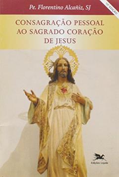 Consagração pessoal ao Sagrado Coração de Jesus, do autor Florentino Alcañiz