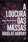 Ler A loucura das massas: Gênero, raça e identidade, do autor Douglas Murray
