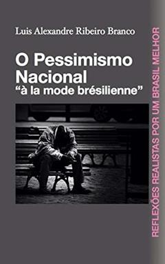 O Pessimismo Nacional: "à la mode brésilienne", do autor Luis Alexandre Ribeiro Branco