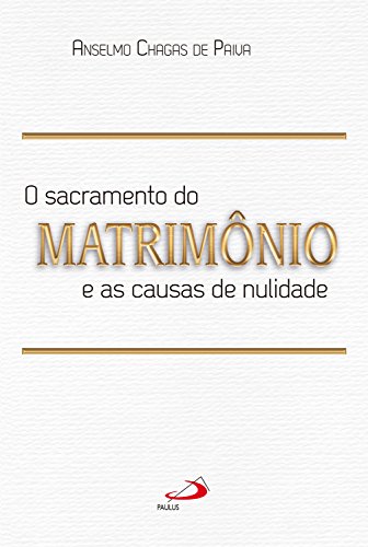 Ler O Sacramento do Matrimônio e as Causas da Nulidade, do autor Anselmo Chagas de Paiva