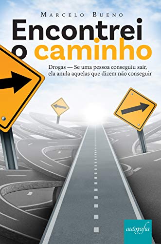 Ler Encontrei o caminho: Drogas - Se uma pessoa conseguiu sair, ela anula aquelas que dizem não conseguir, do autor Marcelo Bueno