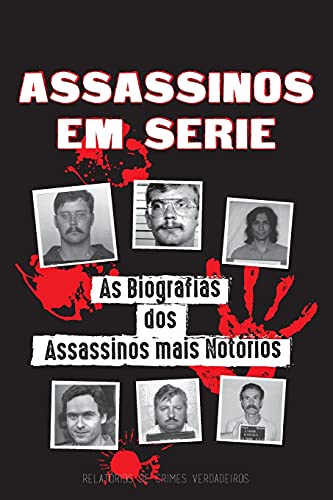 Ler Assassinos em Série: As Biografias dos Assassinos mais Notórios (Dentro das Mentes e Métodos dos Psicopatas, Sociopatas e Torturadores), do autor Relatórios de Crimes Verdadeiros