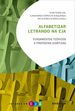 Alfabetizar letrando na EJA: Fundamentos teóricos e propostas didáticas, do autor Artur Gomes de Morais; Eliana Borges Correia de Albuquerque; Telma Ferraz Leal