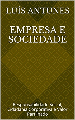 Ler Empresa e Sociedade: Responsabilidade Social, Cidadania Corporativa e Valor Partilhado, do autor Luís Antunes