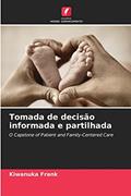 Ler Tomada de decisão informada e partilhada: O Capstone of Patient and Family-Centered Care, do autor Kiwanuka Frank Ler Tomada de decisão informada e partilhada: O Capstone of Patient and Family-Centered Care, do autor Kiwanuka Frank