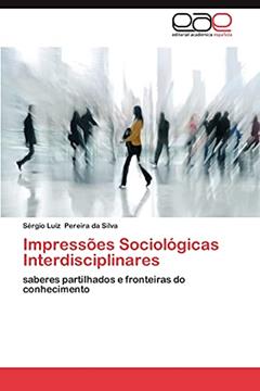 Impressoes Sociologicas Interdisciplinares: saberes partilhados e fronteiras do conhecimento, do autor S. Rgio Luiz Pereira Da Silva; Sergio Luiz Pereira Da Silva