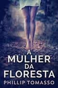 Ler A Mulher Da Floresta, do autor Phillip Tomasso Ler A Mulher Da Floresta, do autor Phillip Tomasso