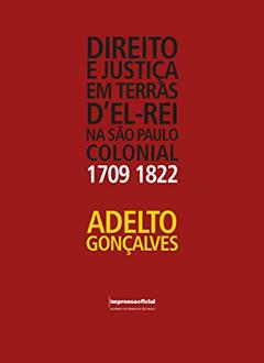 Direito e Justiça em Terras D'El-Rei na São Paulo Colonial. 1709-1822, do autor Adelto Gonçalves