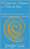 Ler A Cidade dos Hospícios e a Vida dos loucos: À falecida Constança - cá, constantemente e eterna (Contos), do autor Jorge Luiz