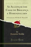 Ler As Allianças das Casas de Bragança e Hohenzollern: O Casamento d'El-Rei D. Manoel II (Classic Reprint), do autor Joaquim Leitão