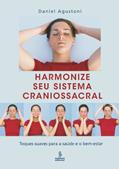 Ler HARMONIZE SEU SISTEMA CRANIOSSACRAL: TOQUES SUAVES PARA A SAÚDE E O BEM-ESTAR, do autor DANIEL AGUSTONI