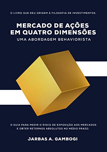 Ler Mercado de Ações em Quatro Dimensões - Uma Abordagem Behaviorista: Finanças para Nerds, do autor JARBAS AQUILES GAMBOGI