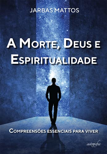 Ler A Morte, Deus e Espiritualidade: Compreensões Essenciais Para Viver, do autor Jarbas Mattos