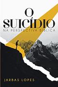 Ler O suicídio na perspectiva bíblica, do autor Jarbas Lopes