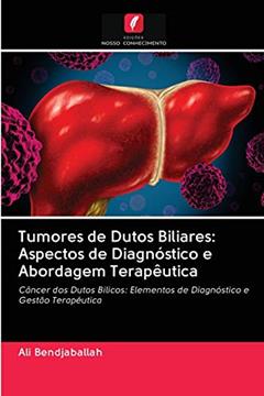 Tumores de Dutos Biliares: Aspectos de Diagnóstico e Abordagem Terapêutica, do autor Ali Bendjaballah