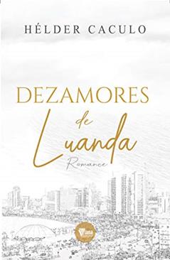 Dezamores de Luanda: Romance, do autor Hélder Caculo