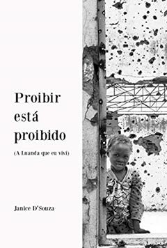 Proibir Está Proibido: a Luanda que eu Vivi, do autor Janice D'Souza