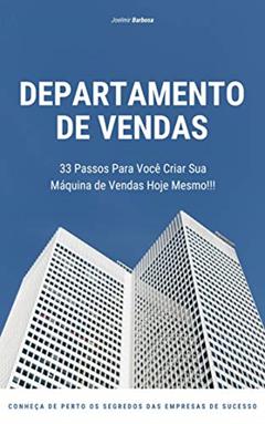 Departamento de Vendas : 33 Passos Para Você Criar Sua Máquina de Vendas Hoje Mesmo!!!, do autor JOELMIR BARBOSA