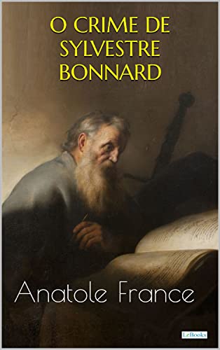 Ler O CRIME DE SYLVESTRE BONNARD - Anatole France (Prêmio Nobel), do autor Anatole France Ler O CRIME DE SYLVESTRE BONNARD - Anatole France (Prêmio Nobel), do autor Anatole France