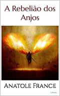 Ler A REBELIÃO DOS ANJOS - Anatole France (Prêmio Nobel), do autor Anatole France