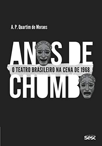 Ler Anos de chumbo: O teatro brasileiro na cena de 1968, do autor A. P. Quartim de Moraes Ler Anos de chumbo: O teatro brasileiro na cena de 1968, do autor A. P. Quartim de Moraes