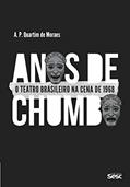 Ler Anos de chumbo: O teatro brasileiro na cena de 1968, do autor A. P. Quartim de Moraes