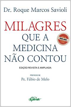 Milagres que a medicina não contou, do autor Dr. Roque Marcos Savioli