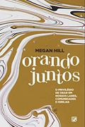 Ler Orando juntos: o privilégio de orar em nossos lares, comunidades e igrejas, do autor Megan Hill